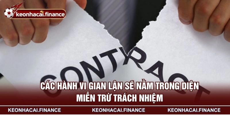 Miễn Trừ Trách Nhiệm - Nội Dung Quy Tắc Vô Cùng Quan Trọng 2 Các hành vi gian lận sẽ nằm trong diện miễn trừ trách nhiệm