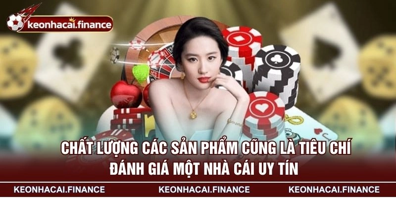 Chất lượng các sản phẩm cũng là tiêu chí đánh giá một nhà cái uy tín 