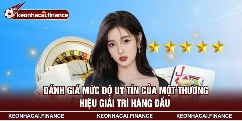 Đánh giá mức độ uy tín của một thương hiệu giải trí hàng đầu