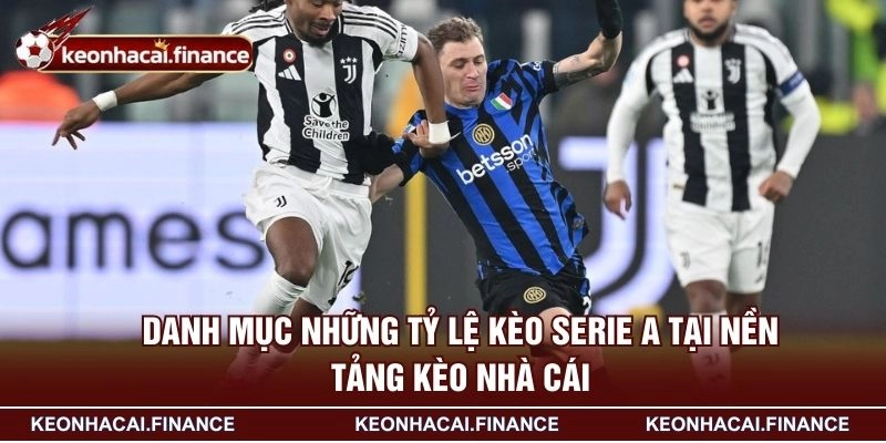 Kèo Serie A - Loại Hình Cược Hàng Đầu Châu Âu Hiện Nay 2 Danh mục những tỷ lệ kèo Serie A tại nền tảng KÈO NHÀ CÁI