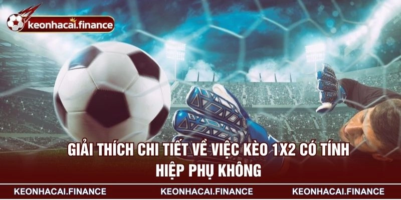 Giải thích chi tiết về việc kèo 1x2 có tính hiệp phụ không