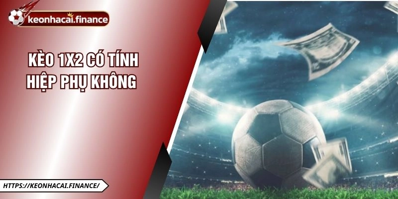 Kèo 1x2 Có Tính Hiệp Phụ Không - Giải Đáp Chi Tiết Thắc Mắc 7 Kèo 1x2 Có Tính Hiệp Phụ Không - Giải Đáp Chi Tiết Thắc Mắc