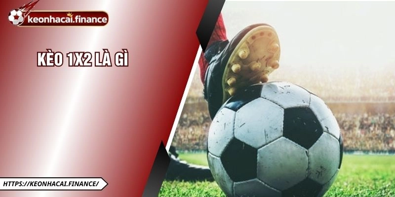 Kèo 1x2 Là Gì - Giải Đáp Chi Tiết Những Thắc Mắc Cho Tân Thủ 9 Kèo 1x2 Là Gì - Giải Đáp Chi Tiết Những Thắc Mắc Cho Tân Thủ