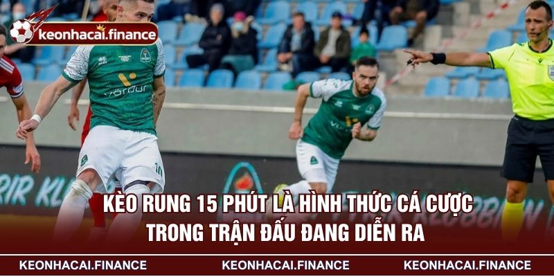 Kèo Rung 15 Phút - Tips Đánh Kèo Từ Cao Thủ Hốt Bạc 2 Kèo rung 15 phút là hình thức cá cược trong trận đấu đang diễn ra