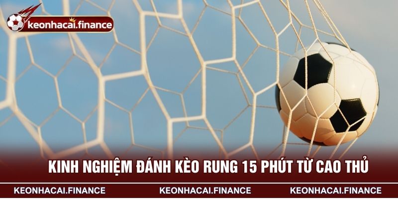 Kèo Rung 15 Phút - Tips Đánh Kèo Từ Cao Thủ Hốt Bạc 4 Kinh nghiệm đánh kèo rung 15 phút từ cao thủ