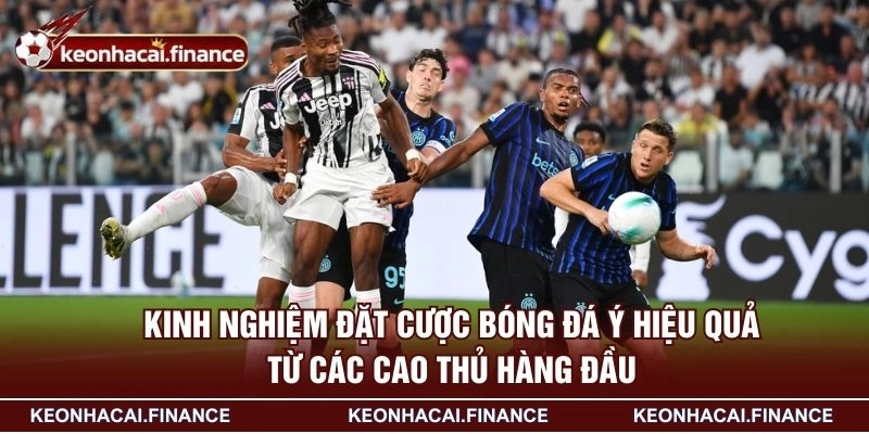 Kèo Serie A - Loại Hình Cược Hàng Đầu Châu Âu Hiện Nay 3 Kinh nghiệm đặt cược bóng đá Ý hiệu quả từ các cao thủ hàng đầu