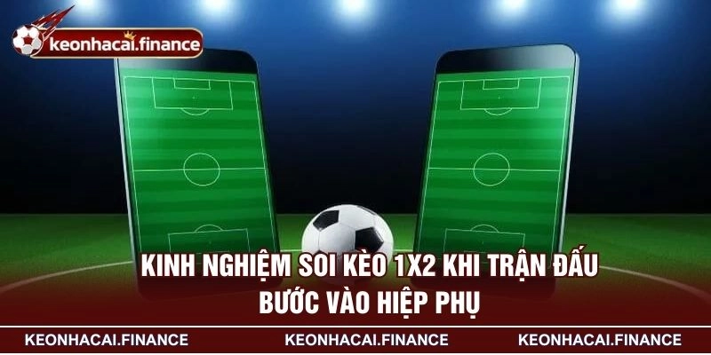 Kinh nghiệm soi kèo 1x2 khi trận đấu bước vào hiệp phụ