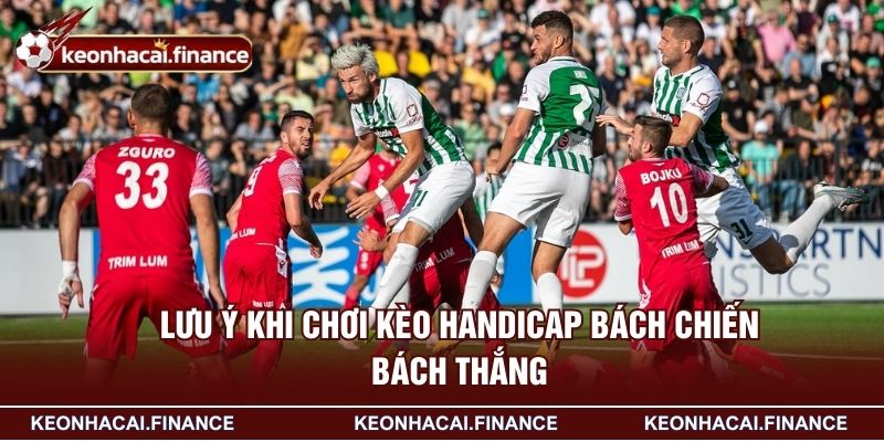 Kèo Handicap Là Gì? Thủ Thuật Soi Kèo Thắng Lớn Cho Newbie 4 Lưu ý khi chơi kèo handicap bách chiến bách thắng