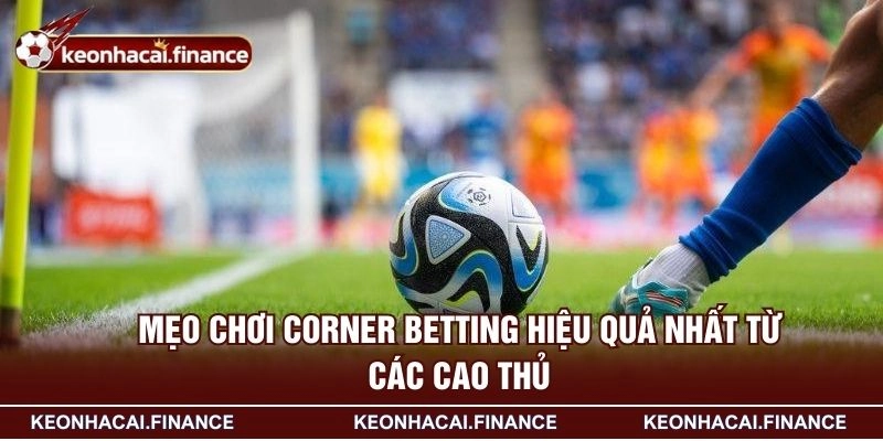 Kèo Góc - Hình Thức Đặt Cược Nổi Bật Nhất Trên Thị Trường 4 Mẹo chơi corner betting hiệu quả nhất từ các cao thủ