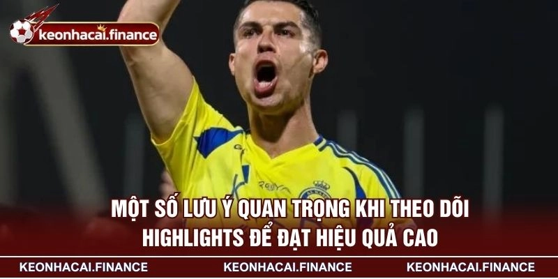 Highlights - Theo Dõi Những Khoảnh Khắc Bùng Nổ Trên Sân 3 Một số lưu ý quan trọng khi theo dõi Highlights để đạt hiệu quả cao