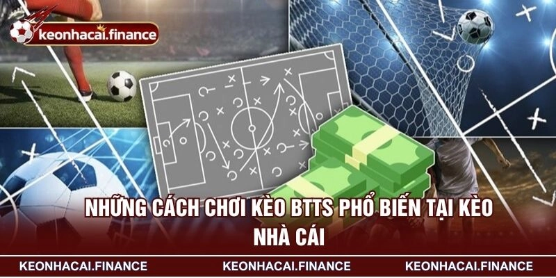 Kèo BTTS Là Gì - Xu Hướng Đặt Cược Được Yêu Thích Nhất 3 Những cách chơi kèo BTTS phổ biến tại KÈO NHÀ CÁI
