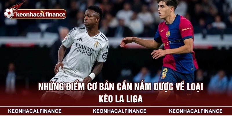 Kèo La Liga - Loại Hình Đặt Cược Hấp Dẫn Hàng Đầu Hiện Nay 3 Những điểm cơ bản cần nắm được về loại kèo La Liga
