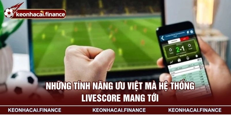Những tính năng ưu việt mà hệ thống livescore mang tới