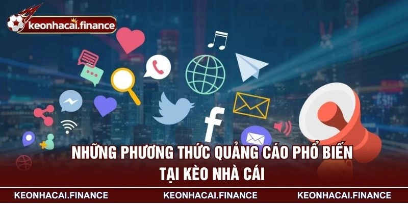 Liên Hệ Quảng Cáo - Cơ Hội Hợp Tác Và Nâng Tầm Thương Hiệu 2 Những phương thức quảng cáo phổ biến tại KÈO NHÀ CÁI