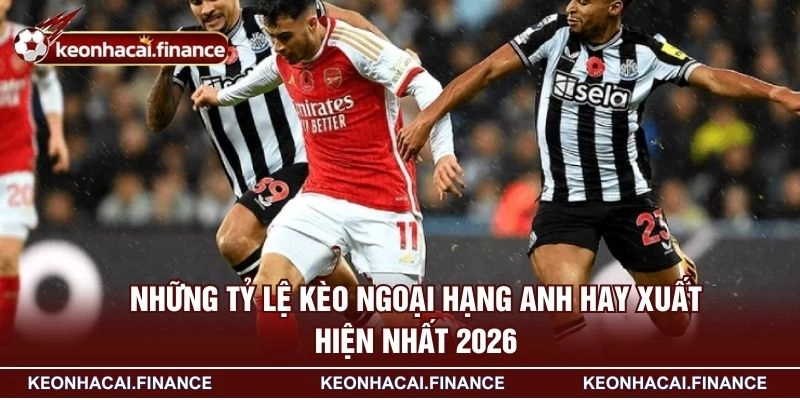 Kèo Ngoại Hạng Anh - Những Hình Thức Cược Rất Được Yêu Thích 2 Những tỷ lệ kèo ngoại hạng Anh hay xuất hiện nhất 2026