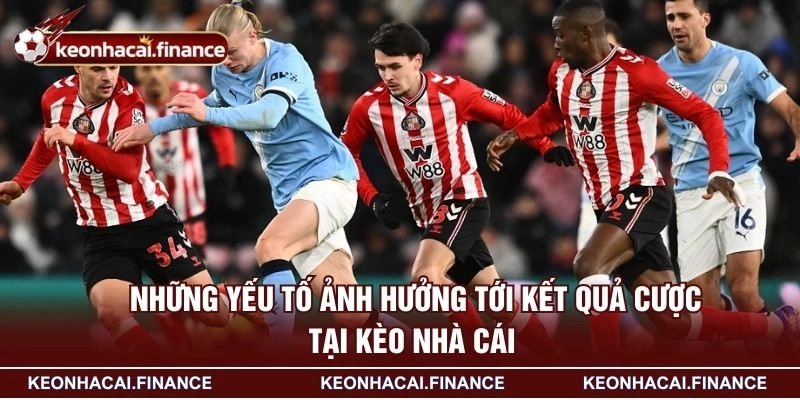 Kèo Ngoại Hạng Anh - Những Hình Thức Cược Rất Được Yêu Thích 3 Những yếu tố ảnh hưởng tới kết quả cược tại KÈO NHÀ CÁI