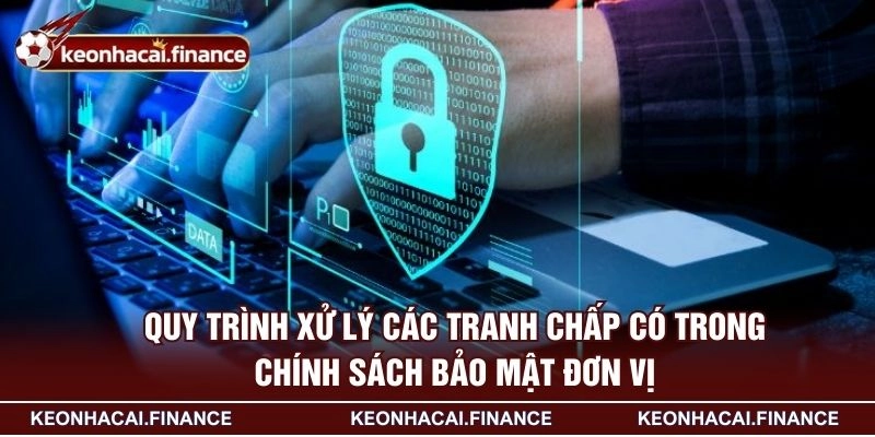 Quy trình xử lý các tranh chấp có trong chính sách bảo mật đơn vị