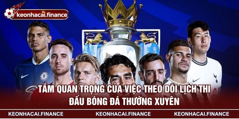 Lịch Thi Đấu - Cẩm Nang Xây Dựng Kế Hoạch Theo Dõi Hiệu Quả 1 Tầm quan trọng của việc theo dõi lịch thi đấu bóng đá thường xuyên