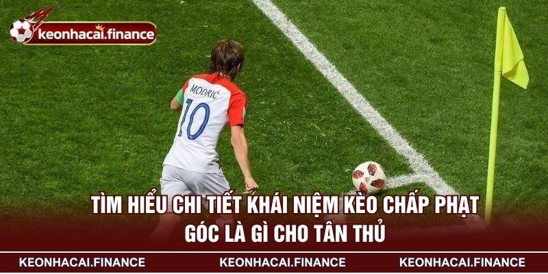 Tìm hiểu chi tiết khái niệm kèo chấp phạt góc là gì cho tân thủ