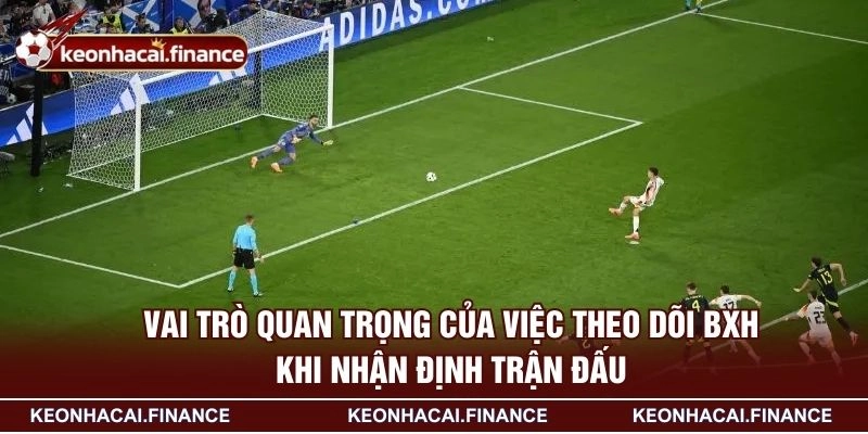 Vai trò quan trọng của việc theo dõi BXH khi nhận định trận đấu